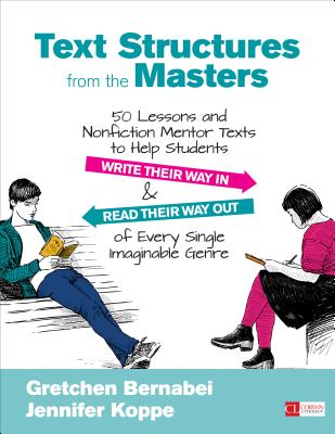 Text Structures from the Masters 50 Lessons and Nonfiction Mentor Texts to Help Students Write Their Way in and Read Their Way out of Every Single Imaginable Genre, Grades 6-10