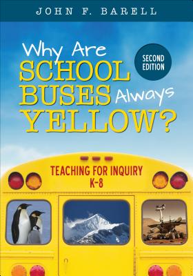 Why Are School Buses Always Yellow: Teaching For Inquiry, K-8 (Corwin Teaching Essentials)