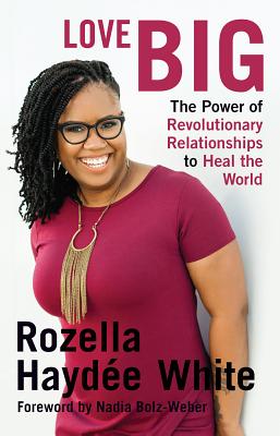 Love Big: The Power Of Revolutionary Relationships To Heal The World
