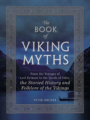 Image for The Book of Viking Myths: From the Voyages of Leif Erikson to the Deeds of Odin, the Storied History and Folklore of the Vikings