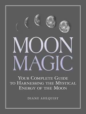 Image for Moon Magic: Your Complete Guide to Harnessing the Mystical Energy of the Moon