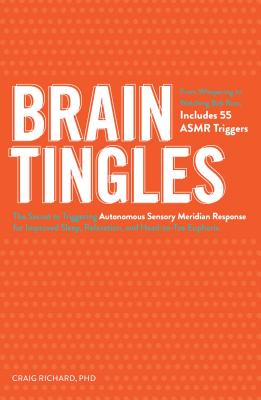Brain Tingles: The Secret to Triggering Autonomous Sensory Meridian Response for Improved Sleep, Stress Relief, and Head-to-Toe Euphoria