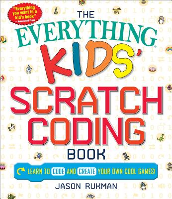 The Everything Kids' Scratch Coding Book: Learn to Code and Create Your Own Cool Games! (Everything Kids Series)