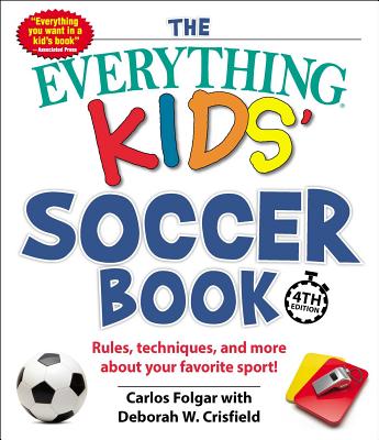 Image for The Everything Kids' Soccer Book, 4th Edition: Rules, Techniques, and More about Your Favorite Sport! The Everything Kids' Soccer Book, 4th Edition: Rules, Techniques, and More about Your Favorite Sport!