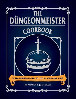 Image for The Düngeonmeister Cookbook: 75 RPG-Inspired Recipes to Level Up Your Game Night (Ultimate Role Playing Game Series)