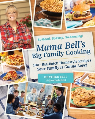 Mama Bell's Big Family Cooking: 100+ Big-Batch Homestyle Recipes Your Family Is Gonna Love!