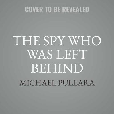 The Spy Who Was Left Behind: Russia, the United States, and the True Story of the Betrayal and Assassination of a CIA Agent