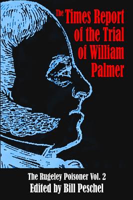 The Times Report of the Trial of William Palmer (Rugeley Poisoner)