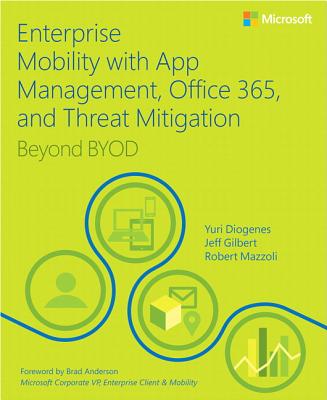 Enterprise Mobility with App Management, Office 365, and Threat Mitigation: Beyond BYOD (IT Best Practices - Microsoft Press)