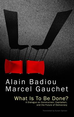 What Is To Be Done: A Dialogue on Communism, Capitalism, and the Future of Democracy