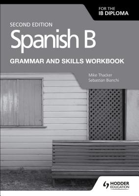 Spanish B for the IB Diploma Grammar and Skills Workbook Second Edition: Hodder Education Group