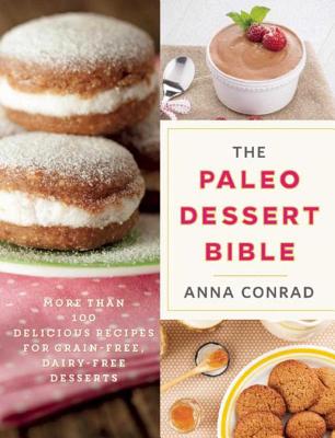 Image for The Paleo Dessert Bible: More Than 100 Delicious Recipes for Grain-Free, Dairy-Free Desserts