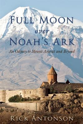 Image for Full Moon over Noah's Ark: An Odyssey to Mount Ararat and Beyond