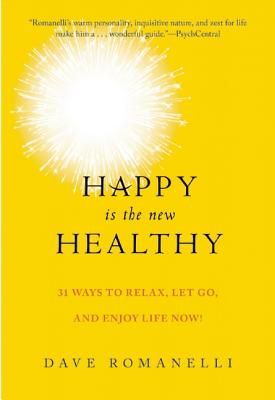 Image for Happy Is the New Healthy: 34 Ways to Relax, Let Go, and Enjoy Life NOW! Happy Is the New Healthy: 34 Ways to Relax, Let Go, and Enjoy Life NOW!