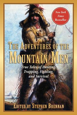 Adventures of the Mountain Men: True Tales of Hunting, Trapping, Fighting, Adventure, and Survival