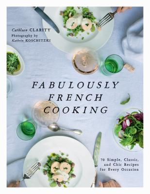 Image for Fabulously French Cooking: 70 Simple, Classic, and Chic Recipes for Every Occasion