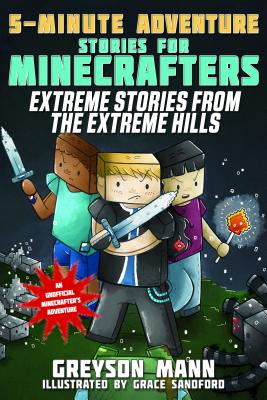 Extreme Stories from the Extreme Hills: 5-Minute Adventure Stories for Minecrafters (5-Minute Stories for Minecrafters)