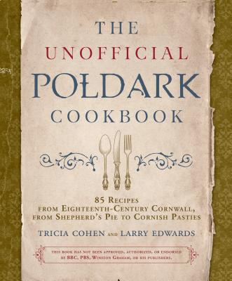 Image for The Unofficial Poldark Cookbook: 85 Recipes from Eighteenth-Century Cornwall, from Shepherd's Pie to Cornish Pasties The Unofficial Poldark Cookbook: 85 Recipes from Eighteenth-Century Cornwall, from Shepherd's Pie to Cornish Pasties