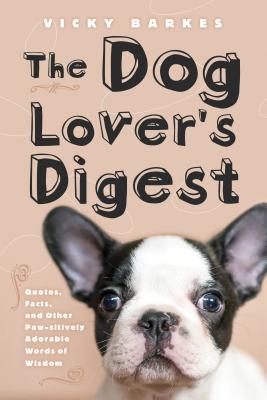 Dog Lover's Digest: Quotes, Facts, and Other Paw-sitively Adorable Words of Wisdom