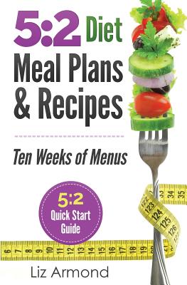 5:2 Diet Meal Plans & Recipes: Ten Weeks of Menus - 5:2 Quick Start Guide (5.2 Fast Diet)