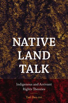 Native Land Talk: Indigenous and Arrivant Rights Theories (Re-Mapping the Transnational: A Dartmouth Series in American Studies)
