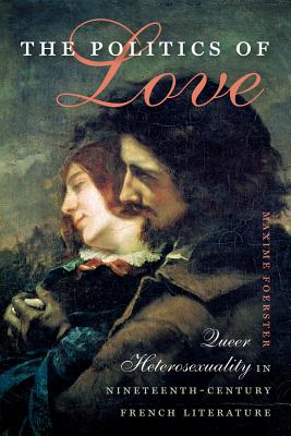 The Politics of Love: Queer Heterosexuality in Nineteenth-Century French Literature (Becoming Modern: New Nineteenth-Century Studies)