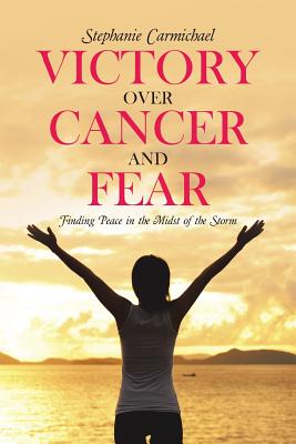 Victory Over Cancer and Fear: Finding Peace in the Midst of the Storm