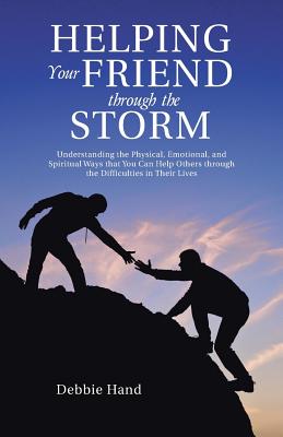 Helping Your Friend through the Storm: Understanding the Physical, Emotional, and Spiritual Ways that You Can Help Others through the Difficulties in Their Lives [Paperback] Hand, Debbie