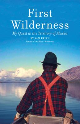 First Wilderness: My Quest In The Territory Of Alaska - Revised Edition