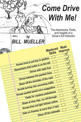 Come Drive With Me!: The Adventures, Perils, and Insights of a Driver's Ed Instructor