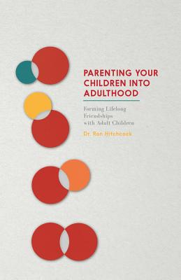 Parenting Your Children Into Adulthood: Forming Lifelong Friendships with Adult Children