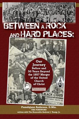 Between a Rock and Hard Places: Our Journey Before and 50 Years Beyond the 1957 Merger of the United Church of Christ (First Edition)