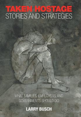 Taken Hostage Stories and Strategies: What Families, Employers, and Governments Should Do