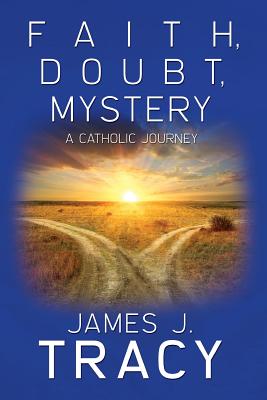 Image for Faith, Doubt, Mystery: A Catholic Journey Faith, Doubt, Mystery: A Catholic Journey