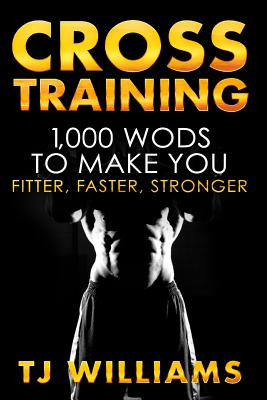 Image for Cross Training: 1,000 WOD's To Make You Fitter, Faster, Stronger Cross Training: 1,000 WOD's To Make You Fitter, Faster, Stronger