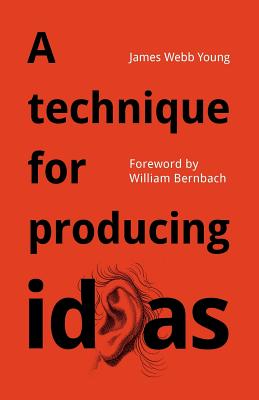 Image for A technique for producing ideas: A simple five step formula for producing ideas A technique for producing ideas: A simple five step formula for producing ideas