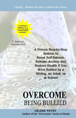 Overcome Being Bullied: A proven step-by-step system to boost self-esteem, release anxiety and restore health if you were bullied by a sibling, an adult, or at school