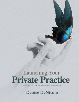Launching Your Private Practice: Simple As 1-2-3 For The Mental Health Professional