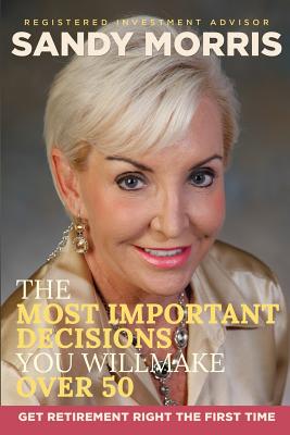 The Most Important Decisions You Will Make Over 50: A Roadmap to a Joyful Retirement Through Social Security Maximization