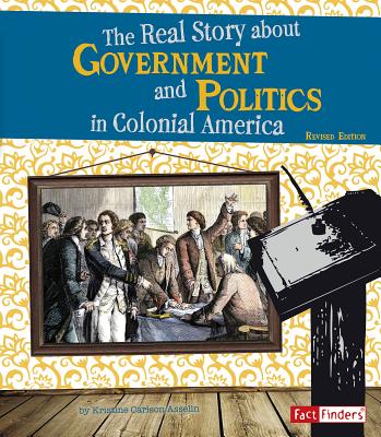 Image for The Real Story About Government and Politics in Colonial America (Life in the American Colonies) The Real Story About Government and Politics in Colonial America (Life in the American Colonies)