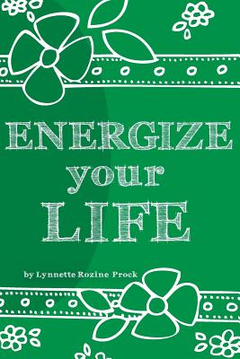 Image for Energize Your Life: A Guide to Revitalizing and Nurturing Your Optimal Health & Well Being for the Body, Mind, and Spirit