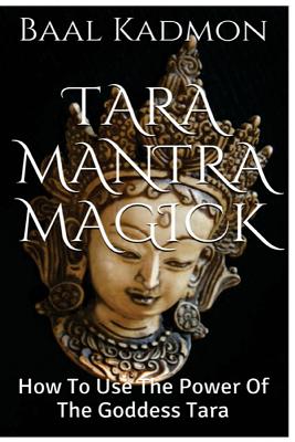 Tara Mantra Magick: How To Use The Power Of The Goddess Tara