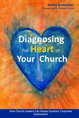 Diagnosing the Heart of Your Church: How Church Leaders Can Assess Systemic Corporate Dysfunction (Church Cardiology Series)