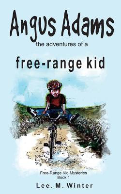 Angus Adams: the adventures of a free-range kid (The Free-Range Kid Mysteries)