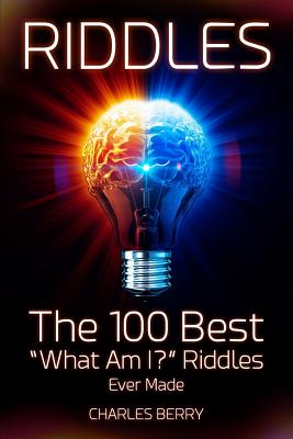 Riddles: The 100 Best What Am I Riddles Ever Made (Riddles, Brain Teasers and Puzzles)