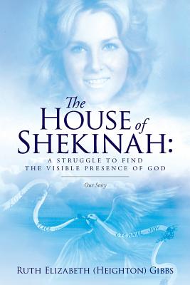 Image for The House of Shekinah: A Struggle to Find the Visible Presence of God: Our Story The House of Shekinah: A Struggle to Find the Visible Presence of God: Our Story