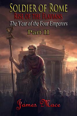 Soldier of Rome: Rise of the Flavians: The Year of the Four Emperors - Part II (The Great Jewish Revolt and Year of the Four Emperors)