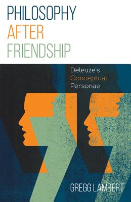 Philosophy after Friendship: Deleuzes Conceptual Personae
