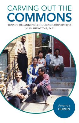 Carving Out the Commons: Tenant Organizing and Housing Cooperatives in Washington, D.C. (Volume 2) (Diverse Economies and Livable Worlds)