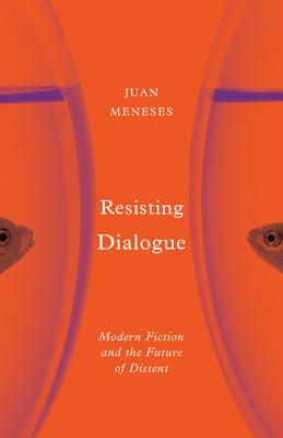 Resisting Dialogue: Modern Fiction and the Future of Dissent